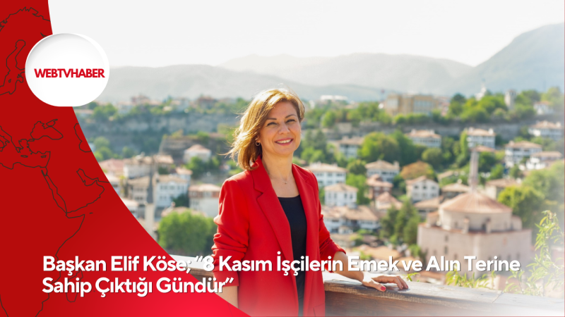 Başkan Elif Köse; “8 Kasım İşçilerin Emek ve Alın Terine Sahip Çıktığı Gündür”