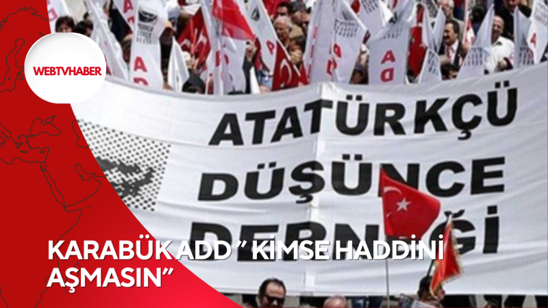 KARABÜK ADD ” KİMSE HADDİNİ AŞMASIN”