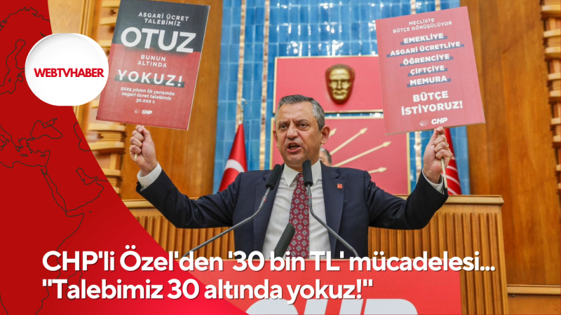 CHP'li Özel'den '30 bin TL' mücadelesi... 