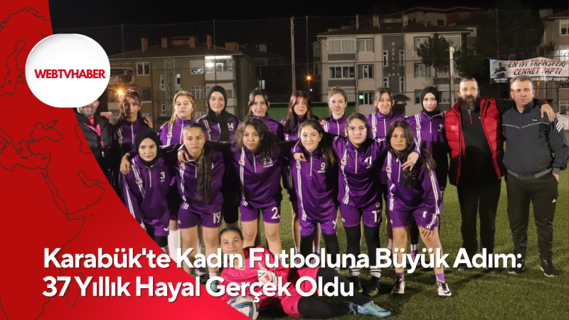 Karabük'te Kadın Futboluna Büyük Adım: 37 Yıllık Hayal Gerçek Oldu