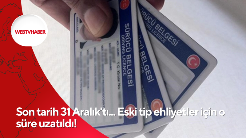 Son tarih 31 Aralık'tı... Eski tip ehliyetler için o süre uzatıldı!