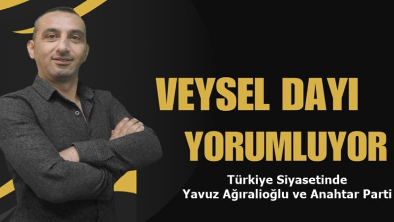 Türkiye Siyasetinde Yavuz Ağıralioğlu ve Anahtar Parti