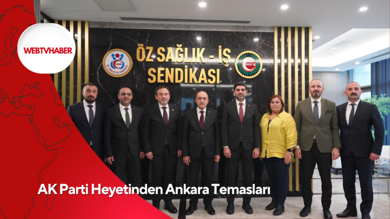 AK Parti Heyetinden Ankara Temasları