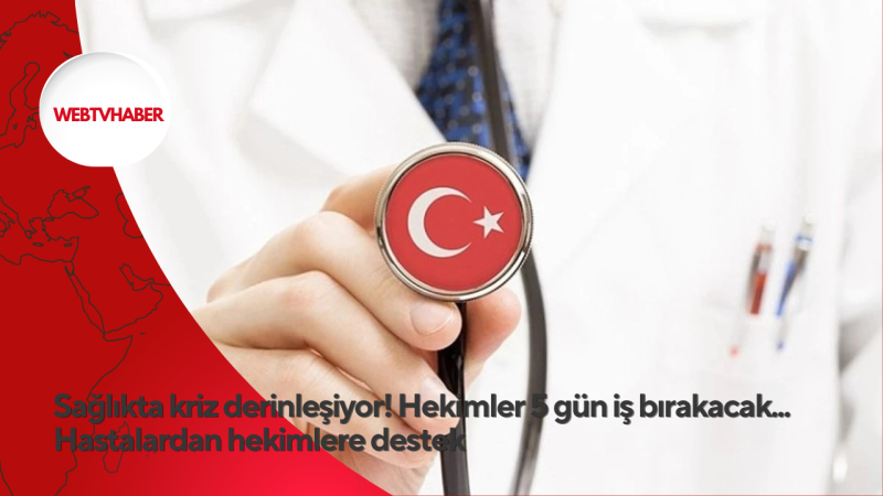 Sağlıkta kriz derinleşiyor! Hekimler 5 gün iş bırakacak... Hastalardan hekimlere destek