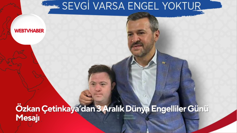 Özkan Çetinkaya’dan 3 Aralık Dünya Engelliler Günü Mesajı