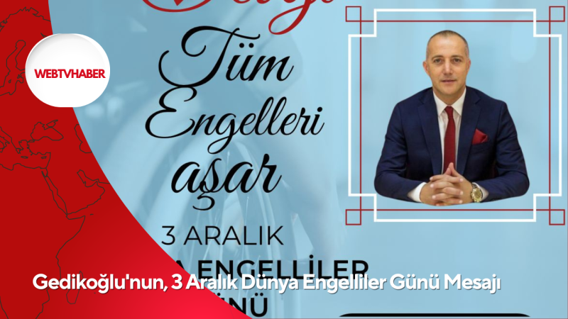 Gedikoğlu'nun, 3 Aralık Dünya Engelliler Günü Mesajı