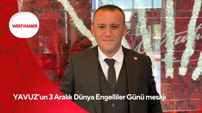 YAVUZ’un 3 Aralık Dünya Engelliler Günü mesajı