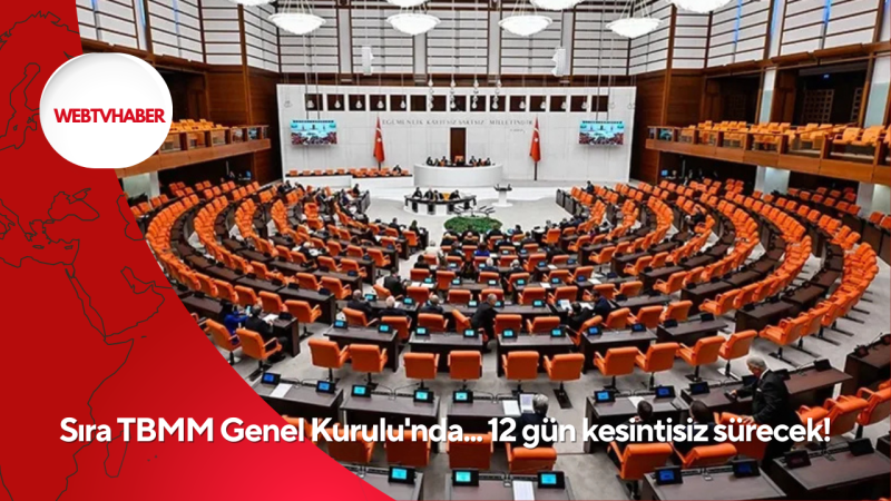 Sıra TBMM Genel Kurulu'nda... 12 gün kesintisiz sürecek!