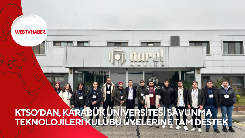 KTSO’DAN, KARABÜK ÜNİVERSİTESİ SAVUNMA TEKNOLOJİLERİ KULÜBÜ ÜYELERİNE TAM DESTEK