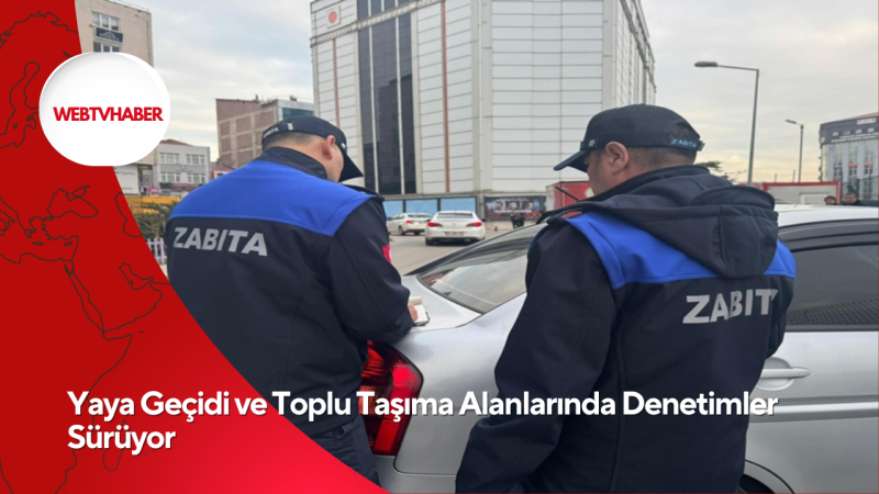 Yaya Geçidi ve Toplu Taşıma Alanlarında Denetimler Sürüyor