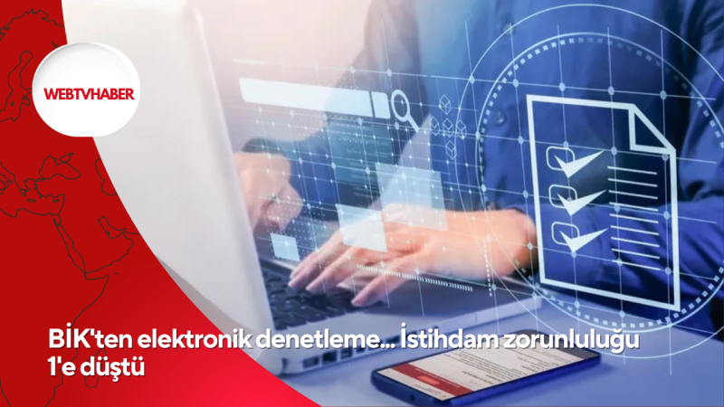 BİK'ten elektronik denetleme... İstihdam zorunluluğu 1'e düştü