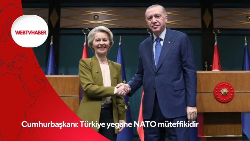 Cumhurbaşkanı: Türkiye yegane NATO müteffikidir