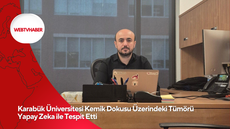 Karabük Üniversitesi Kemik Dokusu Üzerindeki Tümörü Yapay Zeka ile Tespit Etti