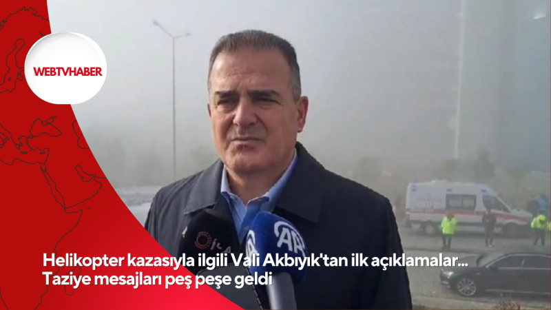 Helikopter kazasıyla ilgili Vali Akbıyık'tan ilk açıklamalar... Taziye mesajları peş peşe geldi