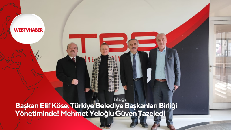 Başkan Elif Köse, Türkiye Belediye Başkanları Birliği Yönetiminde! Mehmet Yeloğlu Güven Tazeledi