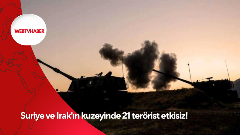 Suriye ve Irak'ın kuzeyinde 21 terörist etkisiz!