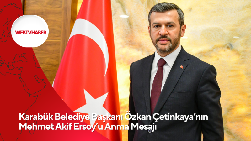 Karabük Belediye Başkanı Özkan Çetinkaya’nın Mehmet Akif Ersoy’u Anma Mesajı