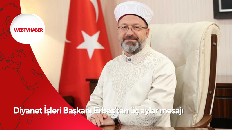 Diyanet İşleri Başkanı Erbaş'tan üç aylar mesajı