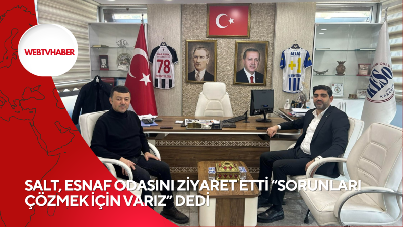 SALT, ESNAF ODASINI ZİYARET ETTİ “SORUNLARI ÇÖZMEK İÇİN VARIZ” DEDİ