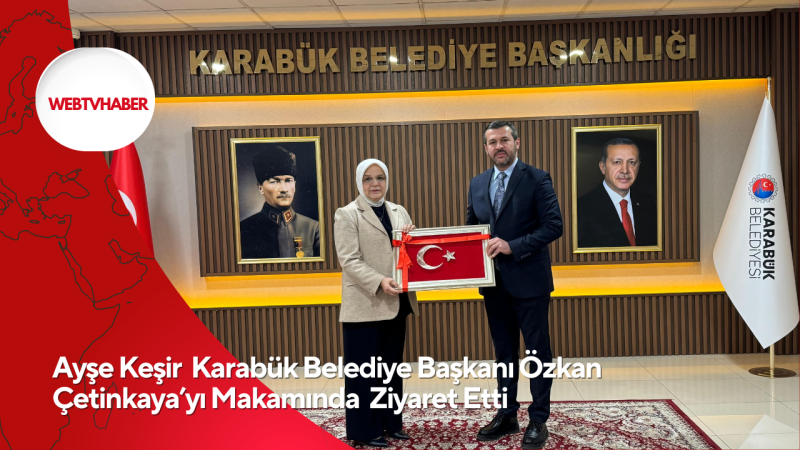 Ayşe Keşir  Karabük Belediye Başkanı Özkan Çetinkaya’yı Makamında  Ziyaret Etti