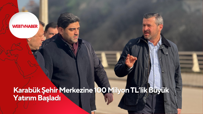 Karabük Şehir Merkezine 100 Milyon TL’lik Büyük Yatırım Başladı