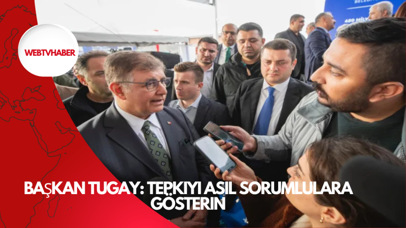 Başkan Tugay: Tepkiyi asıl sorumlulara gösterin