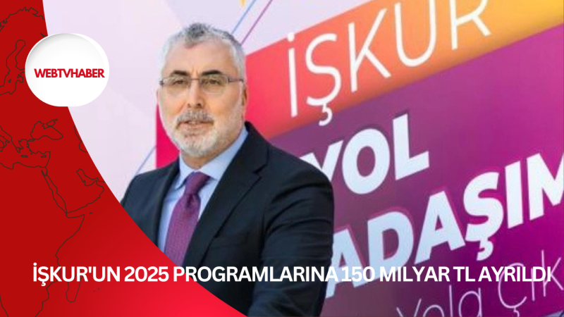 İŞKUR'un 2025 programlarına 150 milyar TL ayrıldı