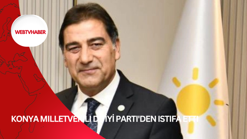 Konya Milletvekili de İYİ Parti'den istifa etti