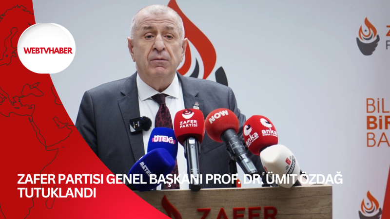 Zafer Partisi Genel Başkanı Prof. Dr. Ümit Özdağ tutuklandı