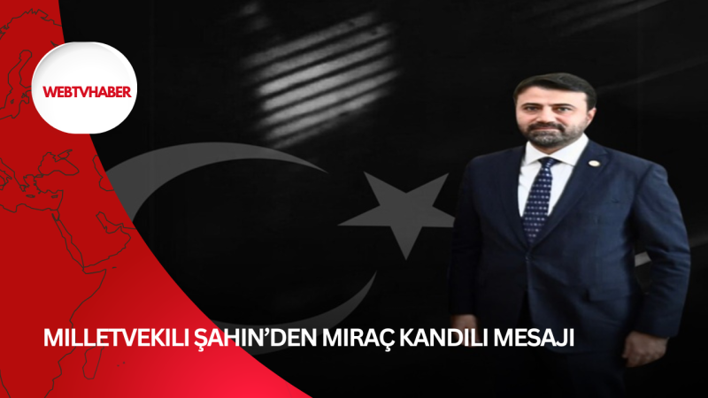 Milletvekili Şahin’den Miraç Kandili mesajı