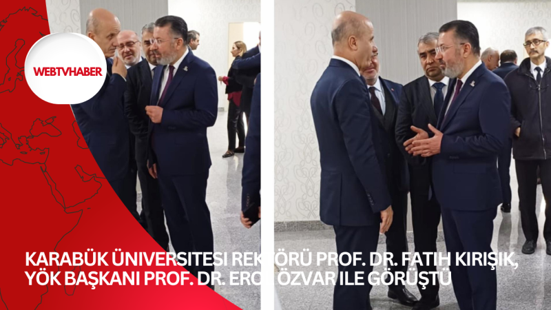 Karabük Üniversitesi Rektörü Prof. Dr. Fatih Kırışık, YÖK Başkanı Prof. Dr. Erol Özvar ile Görüştü