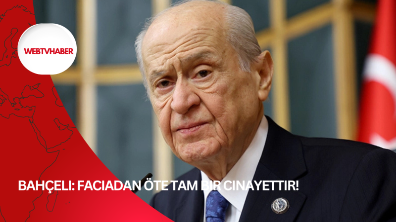 Bahçeli: Faciadan öte tam bir cinayettir!