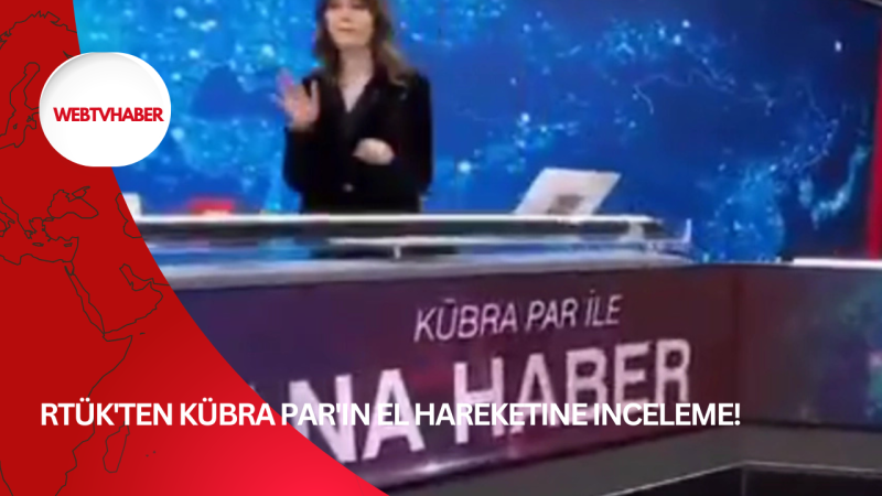 RTÜK'ten Kübra Par'ın el hareketine inceleme!