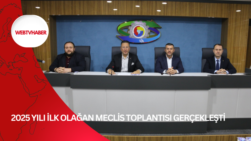 2025 YILI İLK OLAĞAN MECLİS TOPLANTISI GERÇEKLEŞTİ