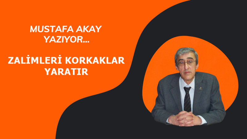 ZALİMLERİ KORKAKLAR YARATIR