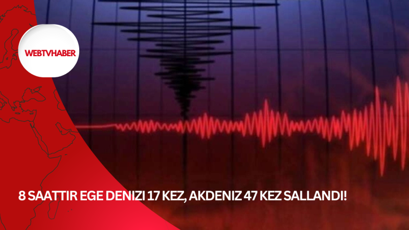 8 saattir Ege Denizi 17 kez, Akdeniz 47 kez sallandı!