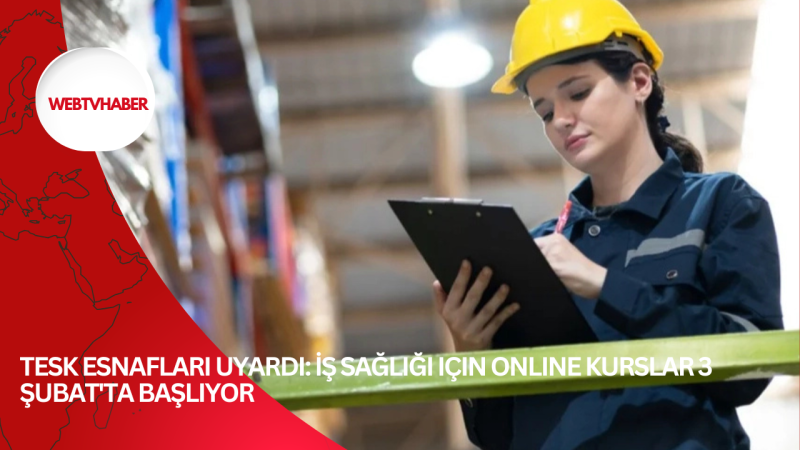 TESK esnafları uyardı: İş Sağlığı için online kurslar 3 Şubat'ta başlıyor