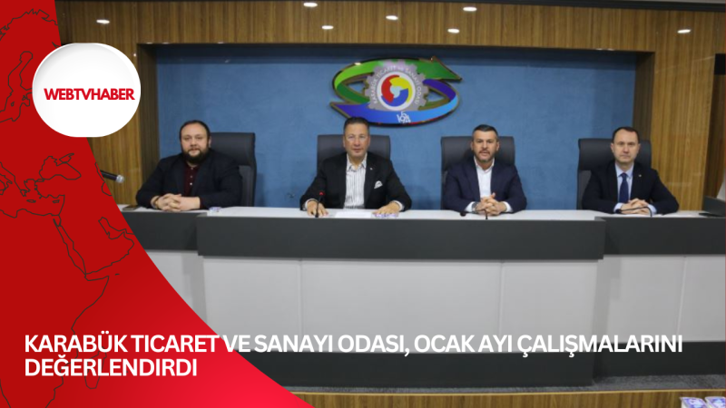 Karabük Ticaret ve Sanayi Odası, Ocak Ayı Çalışmalarını Değerlendirdi