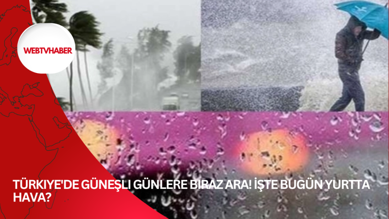 Türkiye'de güneşli günlere biraz ara! İşte bugün yurtta hava?