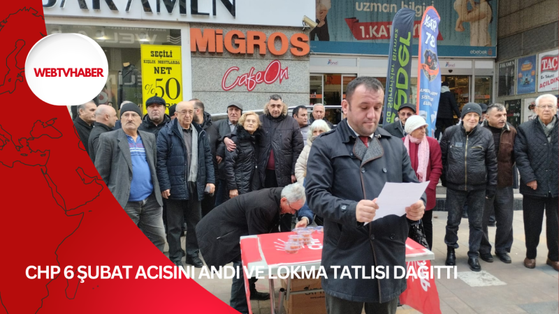 CHP 6 ŞUBAT ACISINI ANDI VE LOKMA TATLISI DAĞITTI