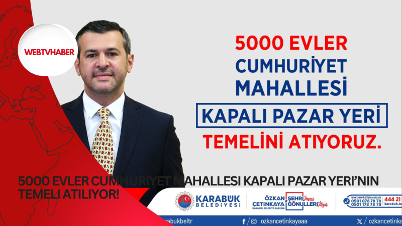 5000 Evler Cumhuriyet Mahallesi Kapalı Pazar Yeri’nin Temeli Atılıyor!