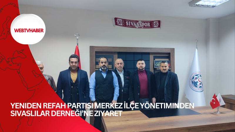 Yeniden Refah Partisi Merkez İlçe Yönetiminden Sivaslılar Derneği’ne Ziyaret 