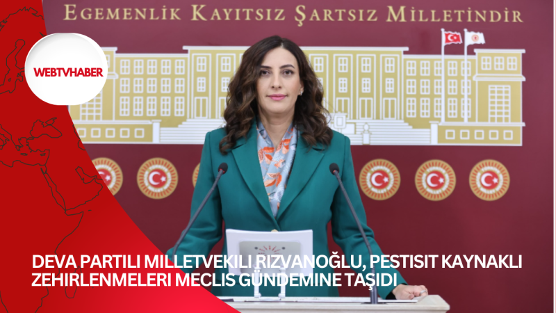 DEVA Partili Milletvekili Rızvanoğlu, pestisit kaynaklı zehirlenmeleri Meclis gündemine taşıdı