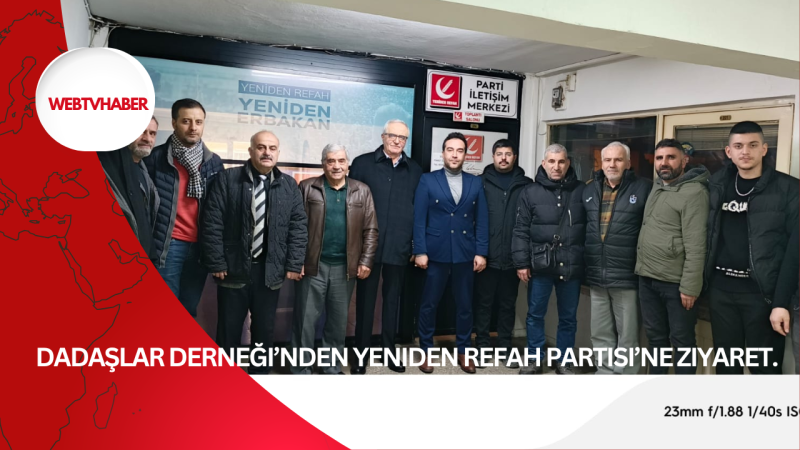 Dadaşlar Derneği’nden Yeniden Refah Partisi’ne Ziyaret.