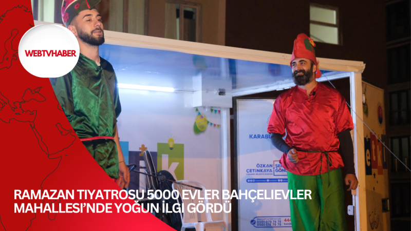 Ramazan Tiyatrosu 5000 Evler Bahçelievler Mahallesi’nde Yoğun İlgi Gördü