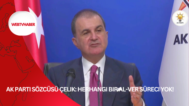 AK Parti Sözcüsü Çelik: Herhangi bir al-ver süreci yok!