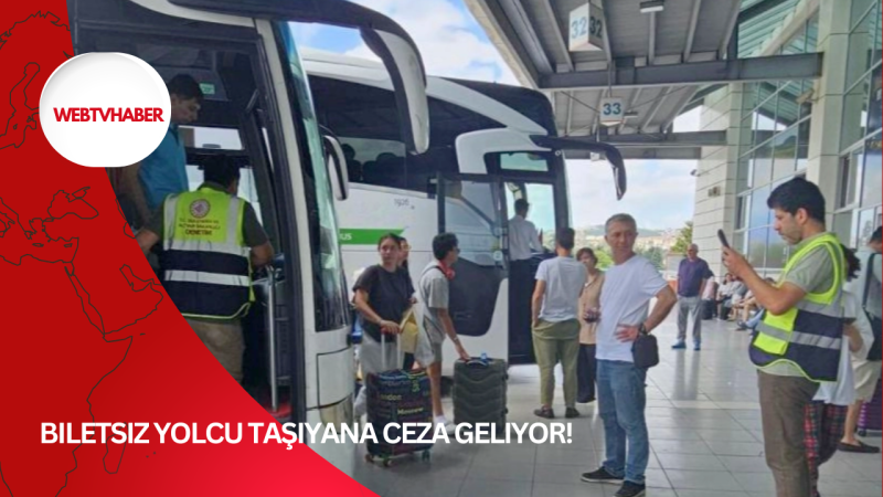 Biletsiz yolcu taşıyana ceza geliyor!