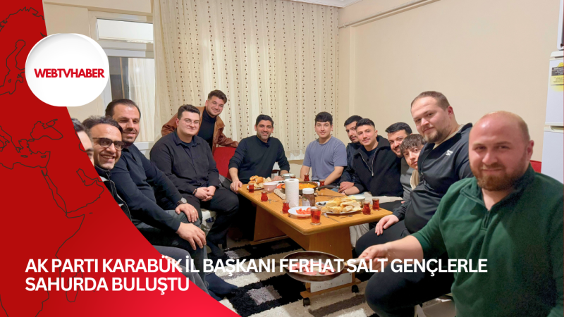 AK Parti Karabük İl Başkanı Ferhat Salt Gençlerle Sahurda Buluştu