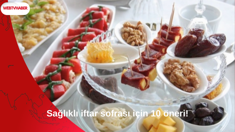 Sağlıklı iftar sofrası için 10 öneri!