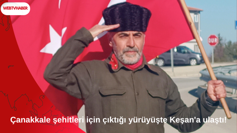 Çanakkale şehitleri için çıktığı yürüyüşte Keşan'a ulaştı!